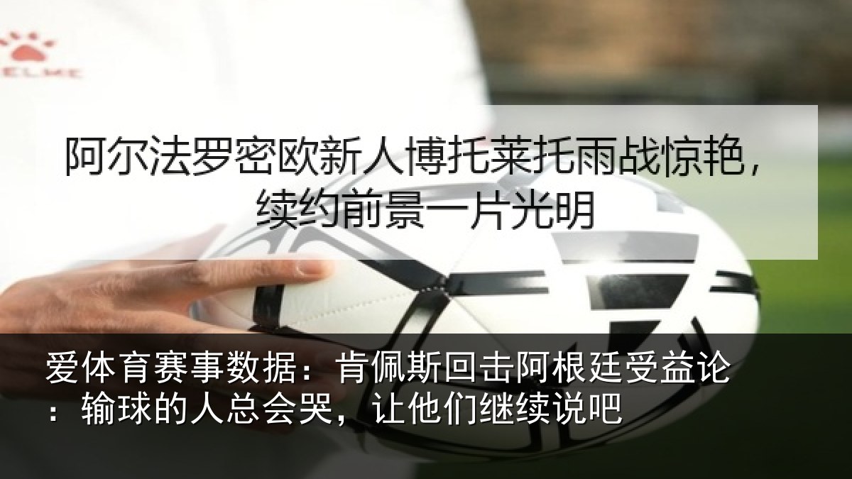 爱体育赛事数据：肯佩斯回击阿根廷受益论：输球的人总会哭，让他们继续说吧