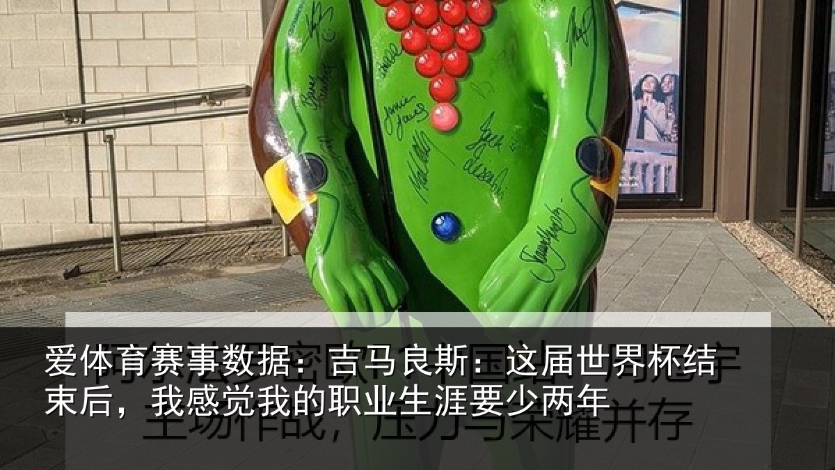 爱体育赛事数据：吉马良斯：这届世界杯结束后，我感觉我的职业生涯要少两年