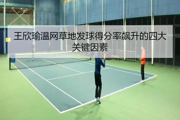 王欣瑜温网草地发球得分率飙升的四大关键因素