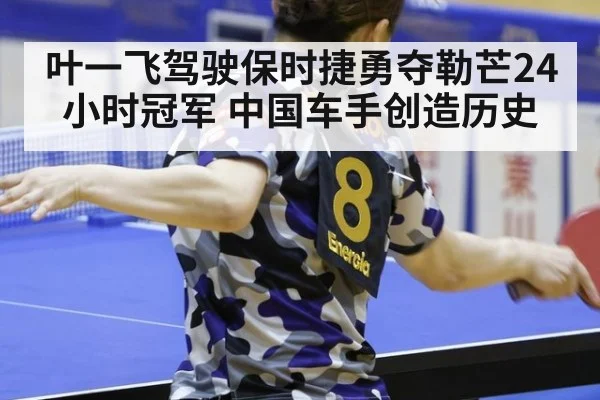叶一飞驾驶保时捷勇夺勒芒24小时冠军 中国车手创造历史